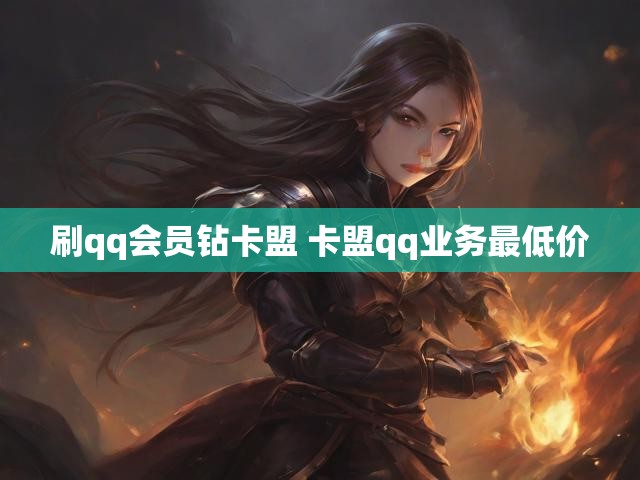 刷qq会员钻卡盟 卡盟qq业务最低价