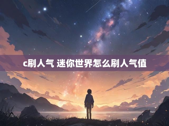 c刷人气 迷你世界怎么刷人气值
