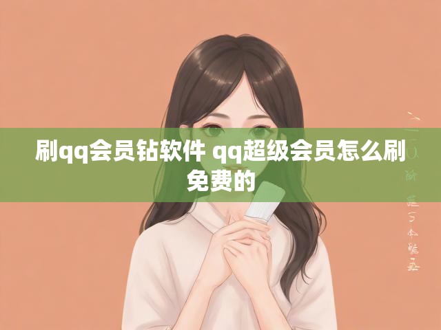 刷qq会员钻软件 qq超级会员怎么刷免费的