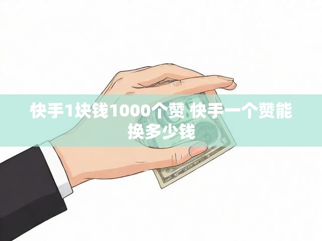 快手1块钱1000个赞 快手一个赞能换多少钱