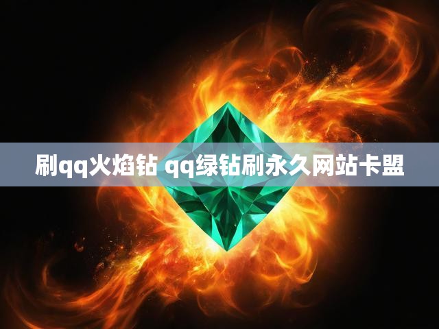刷qq火焰钻 qq绿钻刷永久网站卡盟