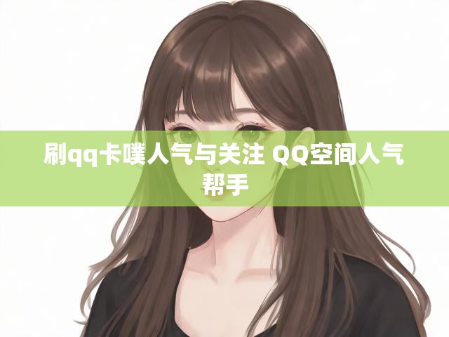 刷qq卡噗人气与关注 QQ空间人气帮手