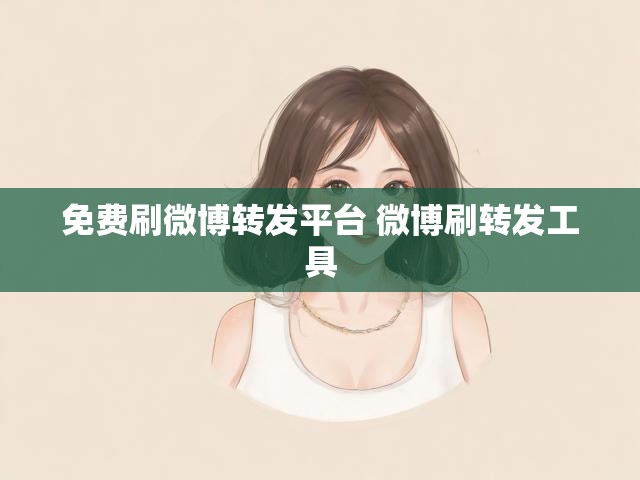 免费刷微博转发平台 微博刷转发工具