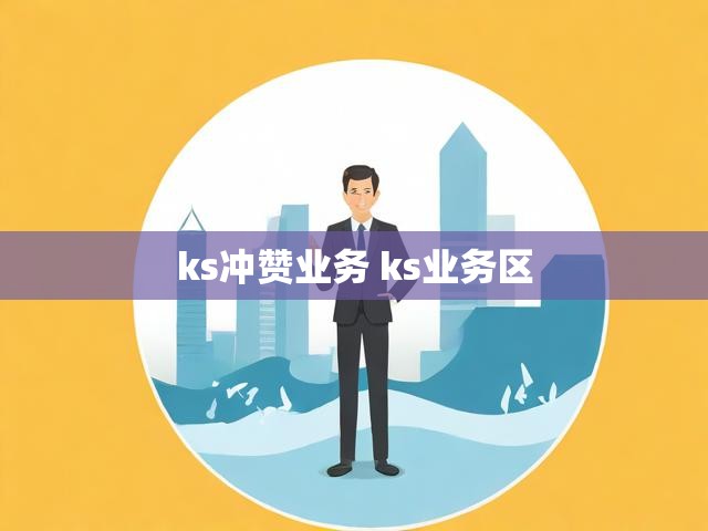 ks冲赞业务 ks业务区