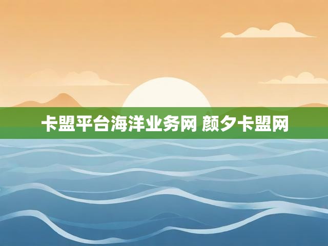 卡盟平台海洋业务网 颜夕卡盟网