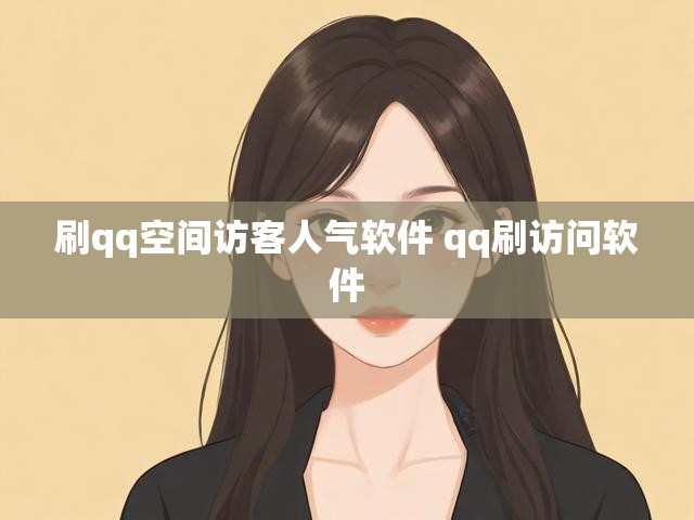 刷qq空间访客人气软件 qq刷访问软件