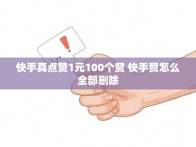 快手真点赞1元100个赞 快手赞怎么全部删除