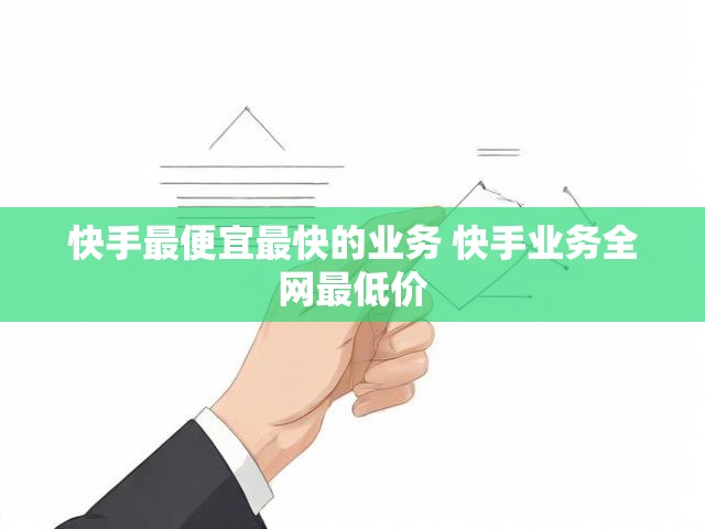 快手最便宜最快的业务 快手业务全网最低价