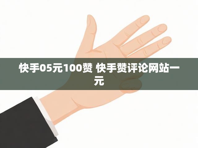 快手05元100赞 快手赞评论网站一元