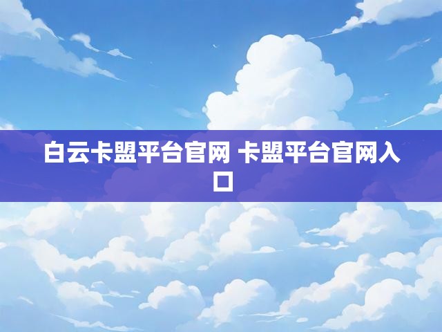 白云卡盟平台官网 卡盟平台官网入口
