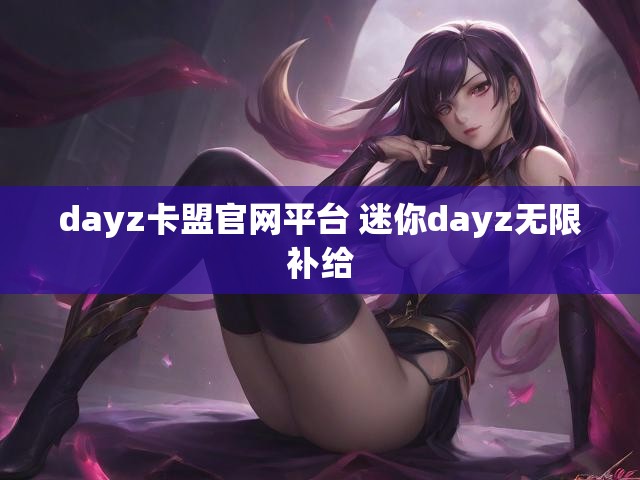 dayz卡盟官网平台 迷你dayz无限补给
