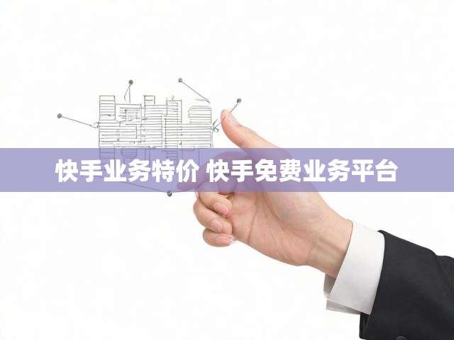 快手业务特价 快手免费业务平台