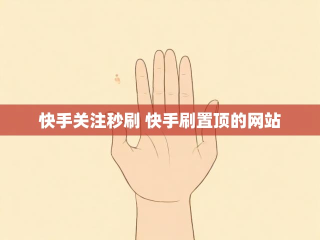 快手关注秒刷 快手刷置顶的网站