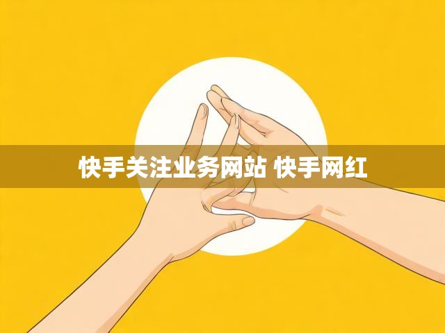 快手关注业务网站 快手网红