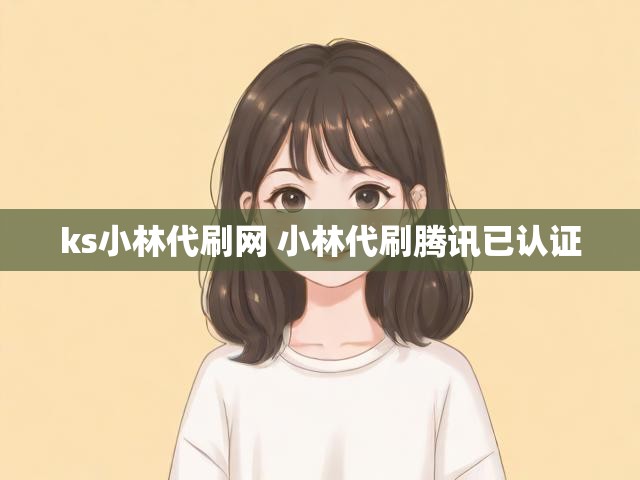 ks小林代刷网 小林代刷腾讯已认证