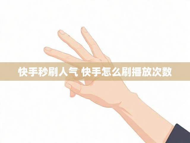 快手秒刷人气 快手怎么刷播放次数