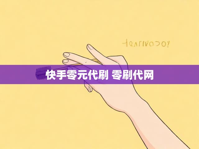 快手零元代刷 零刷代网