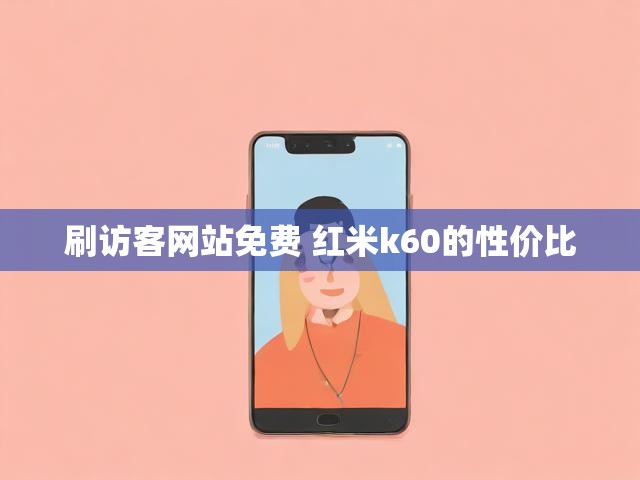 刷访客网站免费 红米k60的性价比