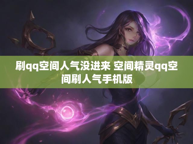 刷qq空间人气没进来 空间精灵qq空间刷人气手机版