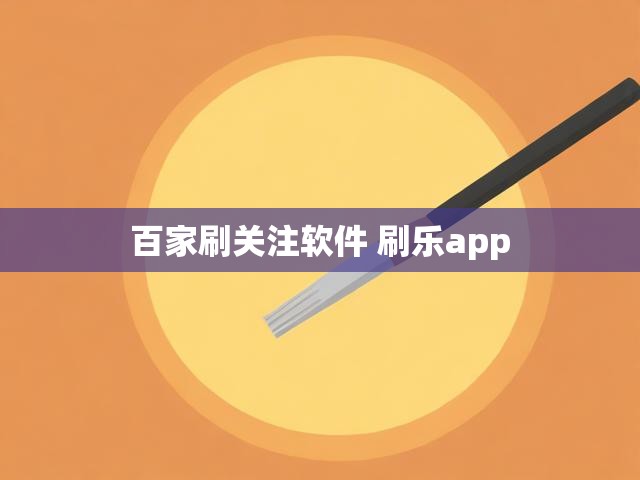 百家刷关注软件 刷乐app