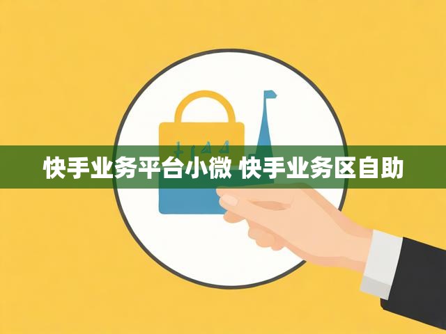快手业务平台小微 快手业务区自助
