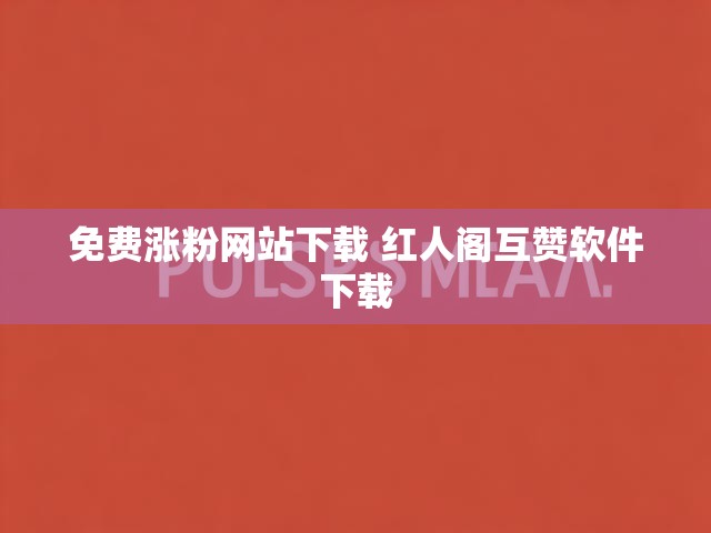 免费涨粉网站下载 红人阁互赞软件下载