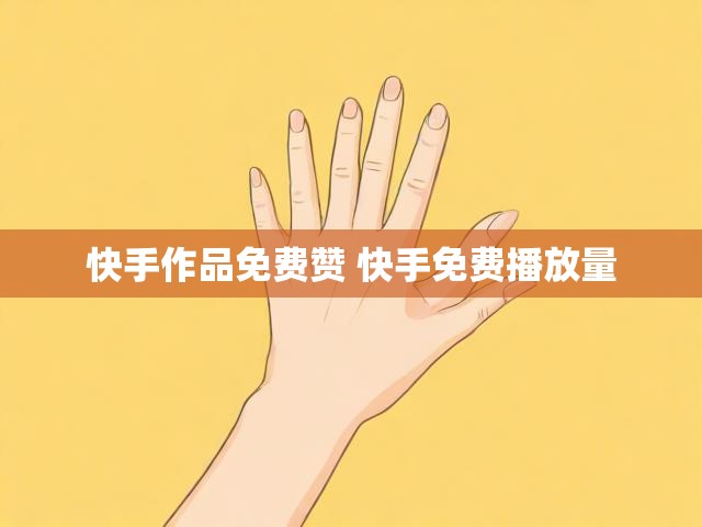 快手作品免费赞 快手免费播放量