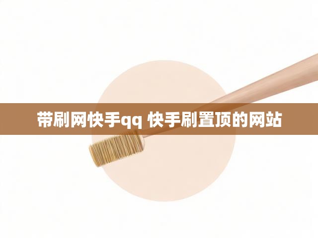 带刷网快手qq 快手刷置顶的网站