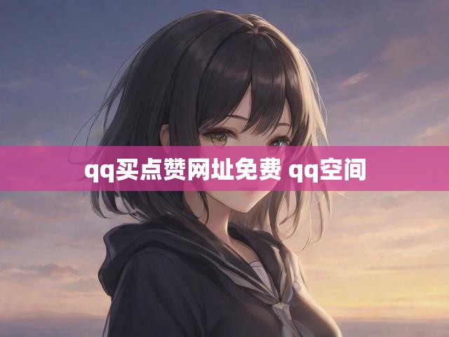 qq买点赞网址免费 qq空间