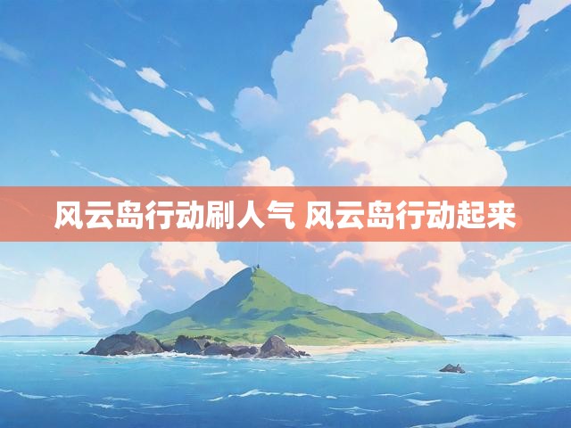 风云岛行动刷人气 风云岛行动起来