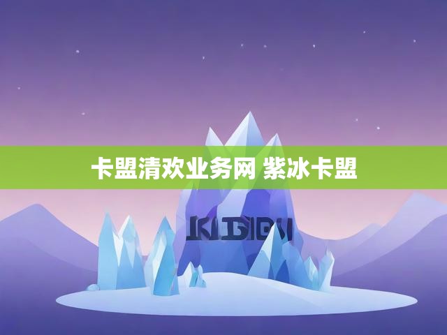 卡盟清欢业务网 紫冰卡盟