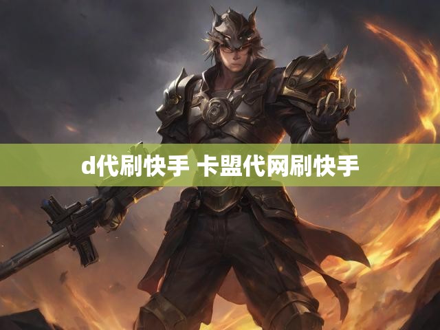 d代刷快手 卡盟代网刷快手