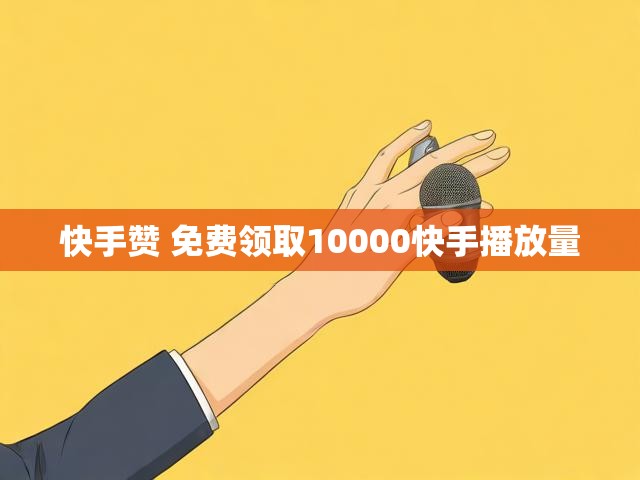 快手赞 免费领取10000快手播放量