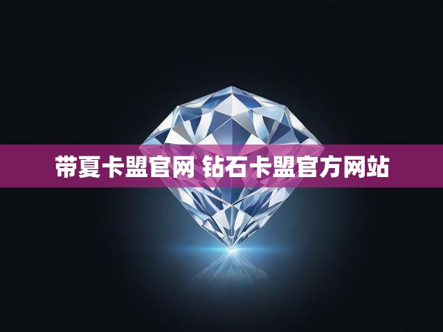 带夏卡盟官网 钻石卡盟官方网站
