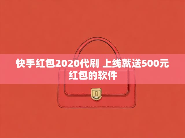 快手红包2020代刷 上线就送500元红包的软件