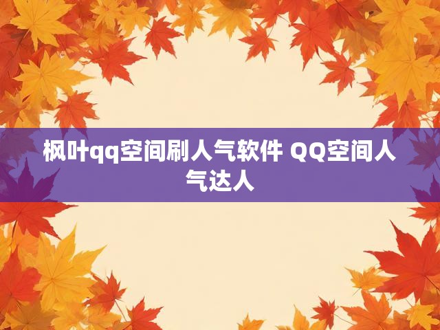 枫叶qq空间刷人气软件 QQ空间人气达人