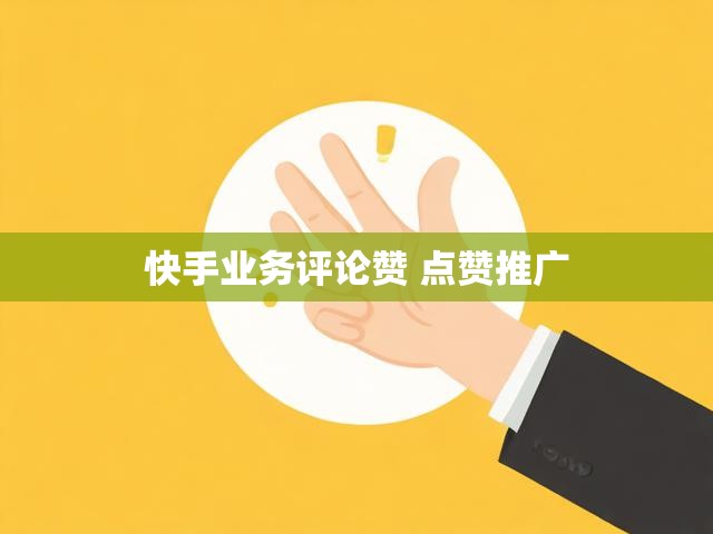 快手业务评论赞 点赞推广
