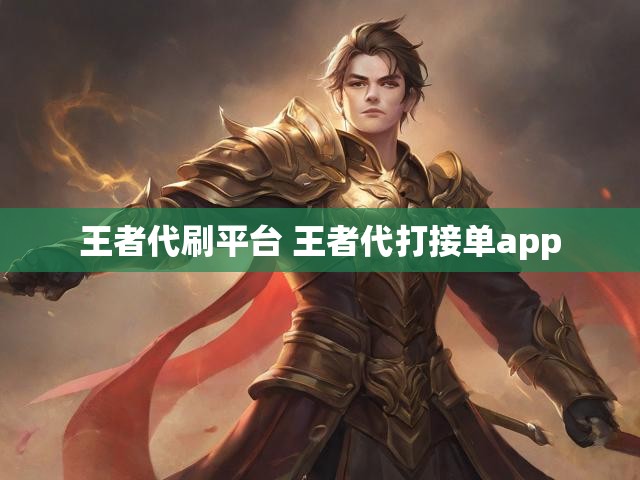 王者代刷平台 王者代打接单app