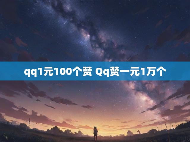 qq1元100个赞 Qq赞一元1万个