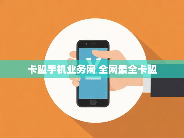 卡盟手机业务网 全网最全卡盟