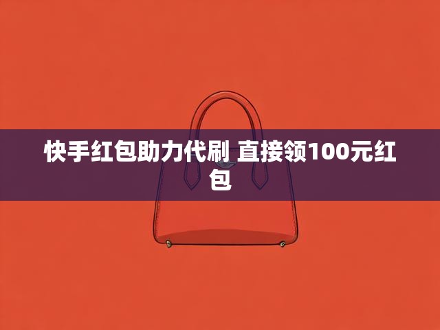 快手红包助力代刷 直接领100元红包