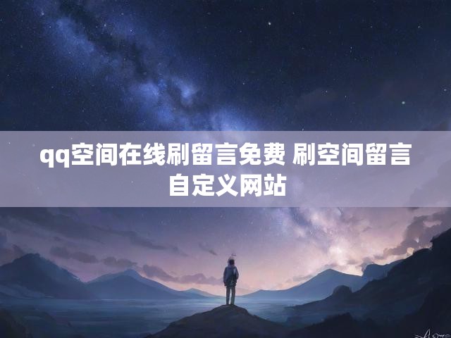 qq空间在线刷留言免费 刷空间留言自定义网站
