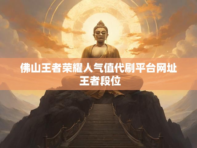 佛山王者荣耀人气值代刷平台网址 王者段位
