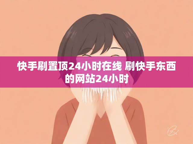 快手刷置顶24小时在线 刷快手东西的网站24小时