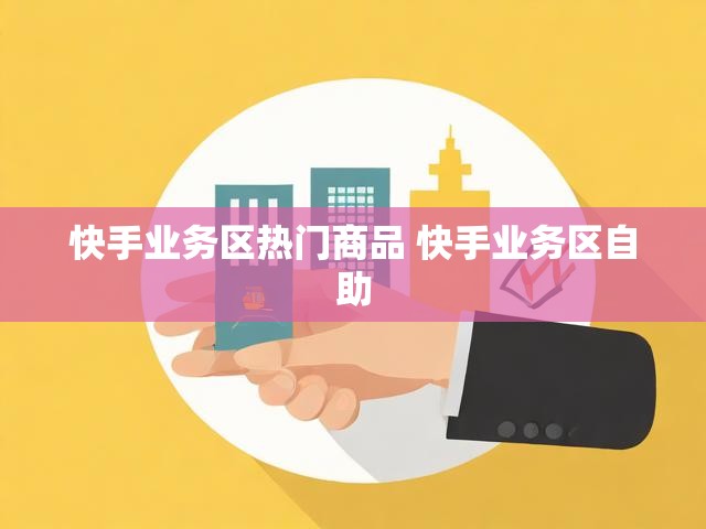 快手业务区热门商品 快手业务区自助