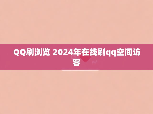 QQ刷浏览 2024年在线刷qq空间访客