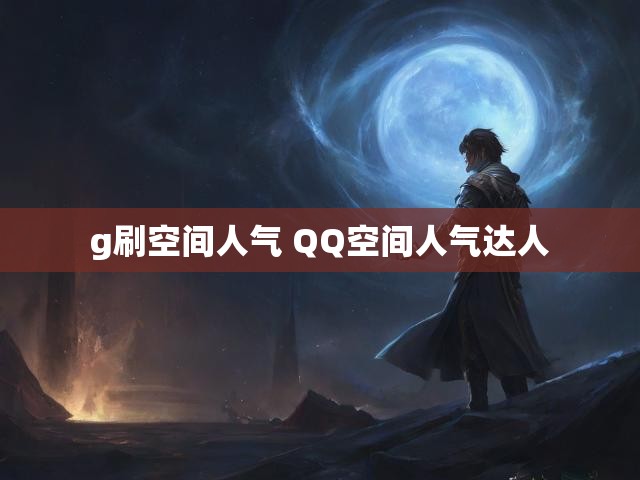 g刷空间人气 QQ空间人气达人