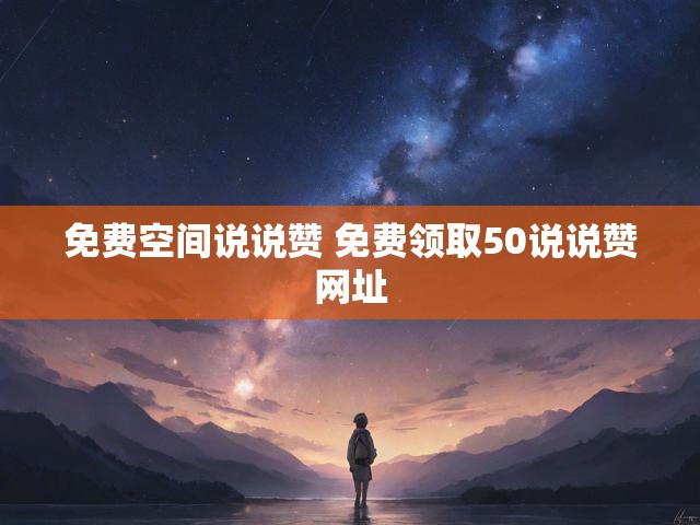 免费空间说说赞 免费领取50说说赞网址