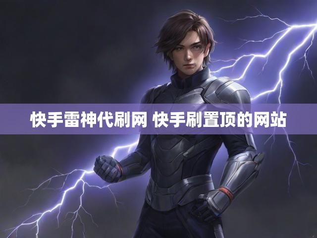 快手雷神代刷网 快手刷置顶的网站