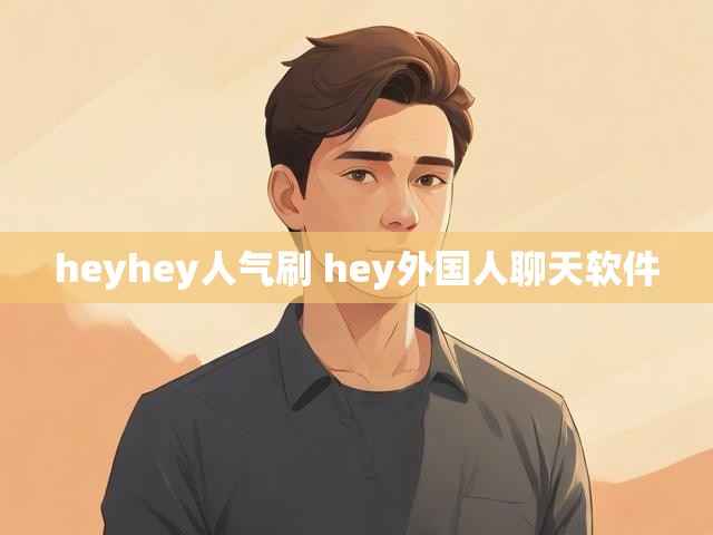 heyhey人气刷 hey外国人聊天软件